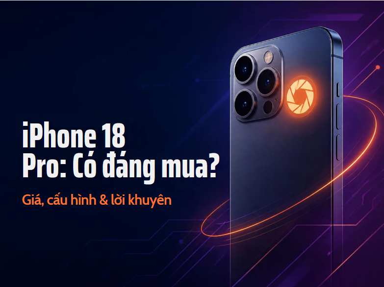 IPhone 18 Pro giá từ 38,99 triệu tại Việt Nam: có đáng mua?